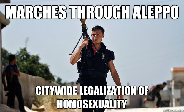 Marches through aleppo citywide legalization of homosexuality  Ridiculously Photogenic Syrian Rebel