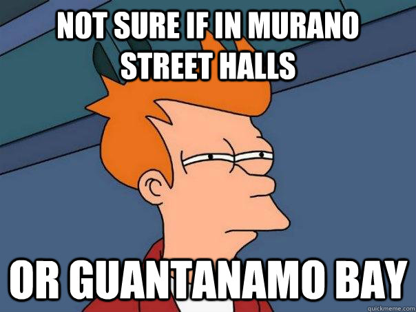 Not sure if in Murano street halls or guantanamo bay  Futurama Fry