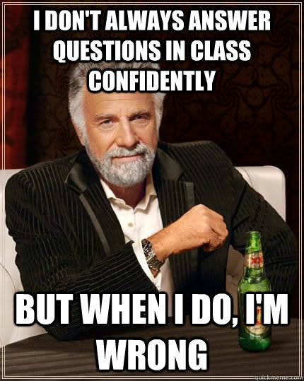 I don't always answer questions in class confidently but when i do, I'm wrong - I don't always answer questions in class confidently but when i do, I'm wrong  The most interesting man in the world who loves Lights