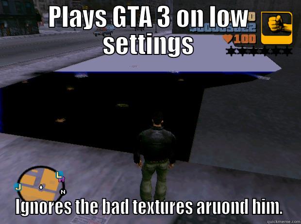 This is why you should'nt play GTA 3 on low setting - PLAYS GTA 3 ON LOW SETTINGS IGNORES THE BAD TEXTURES ARUOND HIM. Misc