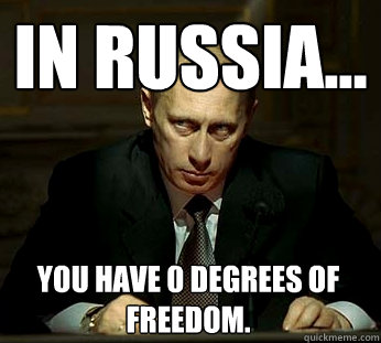 In russia... You have 0 degrees of freedom.   Darth Putin