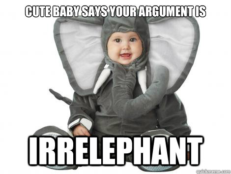 Cute Baby says your argument is  Irrelephant - Cute Baby says your argument is  Irrelephant  Misc