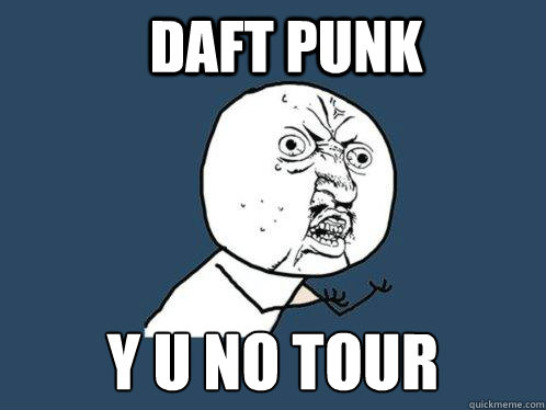 DAFT PUNK Y U NO TOUR  Y U No