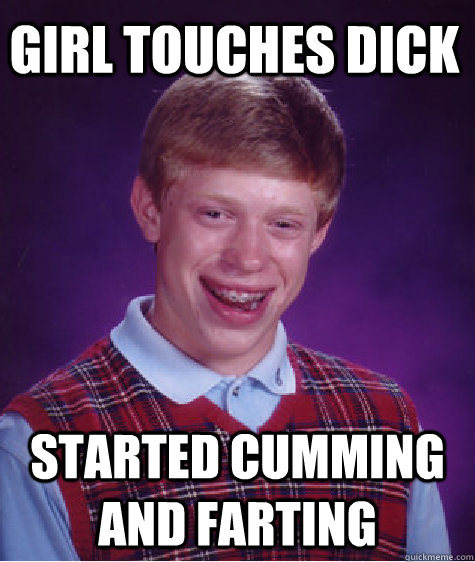 girl touches dick started cumming and farting - girl touches dick started cumming and farting  Bad Luck Brian