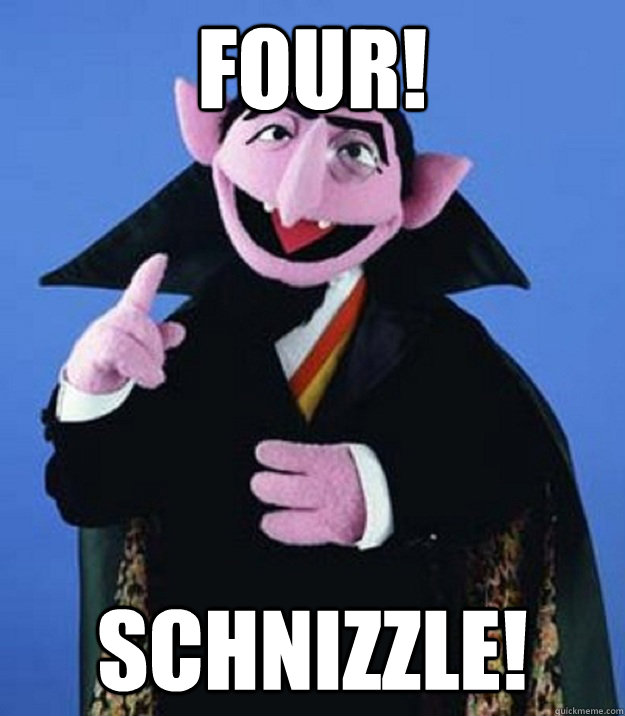 Four! Schnizzle!  