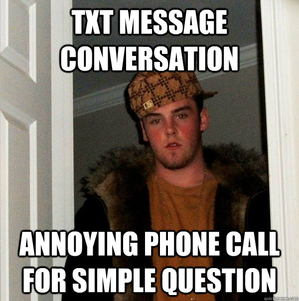 txt message conversation annoying phone call for simple question - txt message conversation annoying phone call for simple question  Scumbag Steve