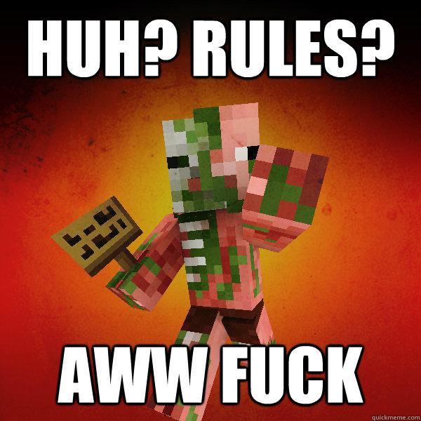 Huh? Rules? Aww Fuck
 - Huh? Rules? Aww Fuck
  Zombie Pigman Zisteau