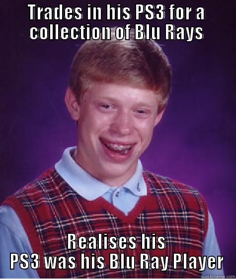 BluRay Trader - TRADES IN HIS PS3 FOR A COLLECTION OF BLU RAYS REALISES HIS PS3 WAS HIS BLU RAY PLAYER Bad Luck Brian