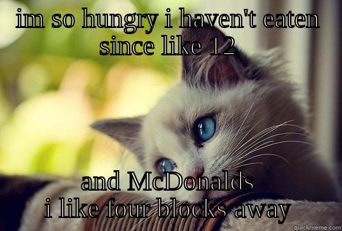 IM SO HUNGRY I HAVEN'T EATEN SINCE LIKE 12 AND MCDONALDS I LIKE FOUR BLOCKS AWAY First World Problems Cat