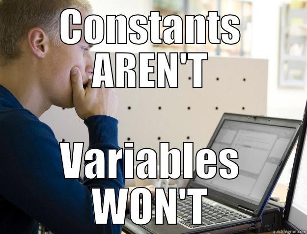 CONSTANTS AREN'T VARIABLES WON'T Programmer