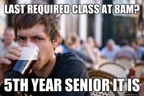 last required class at 8am? 5th year senior it is  Lazy College Senior