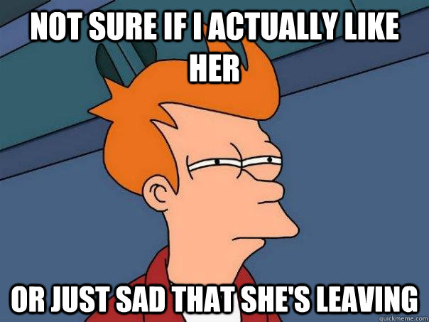 Not sure if I actually like her Or just sad that she's leaving  Futurama Fry