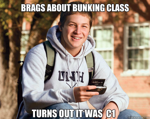 Brags about bunking class turns out it was  c1 - Brags about bunking class turns out it was  c1  College Freshman