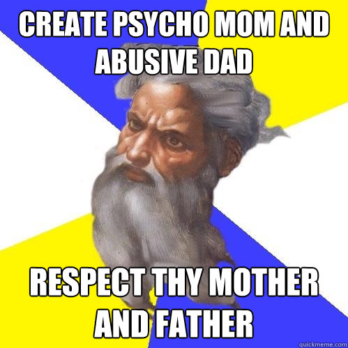 Create psycho mom and abusive dad Respect thy mother and father  Advice God