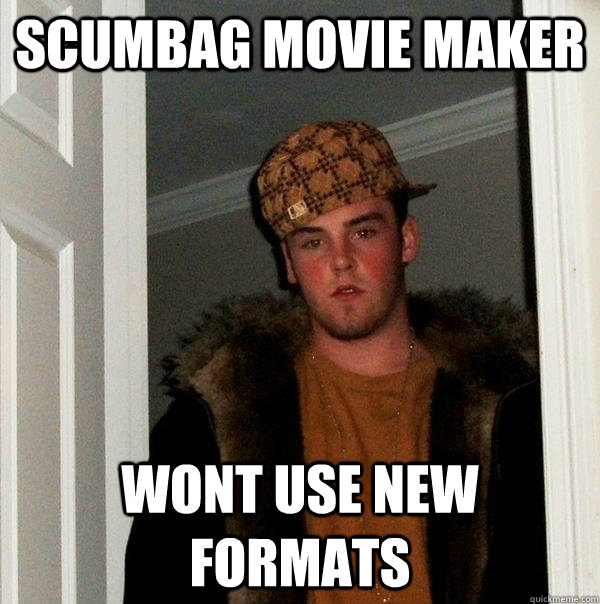 scumbag movie maker wont use new formats  Scumbag Steve