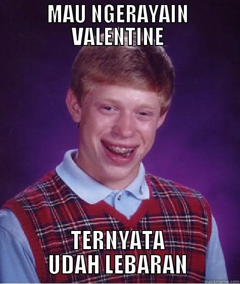 MAU NGERAYAIN VALENTINE TERNYATA UDAH LEBARAN Bad Luck Brian