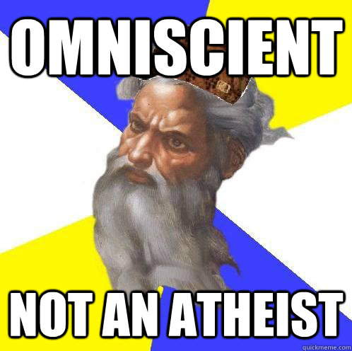 Omniscient Not an Atheist  Scumbag God