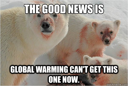 The good news is Global Warming can't get this one now.  Bad News Bears