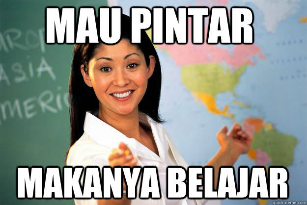 MAU PINTAR  MAKANYA BELAJAR - MAU PINTAR  MAKANYA BELAJAR  Unhelpful High School Teacher