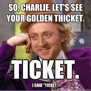 So, Charlie, let's see your golden thicket. Ticket. I said 