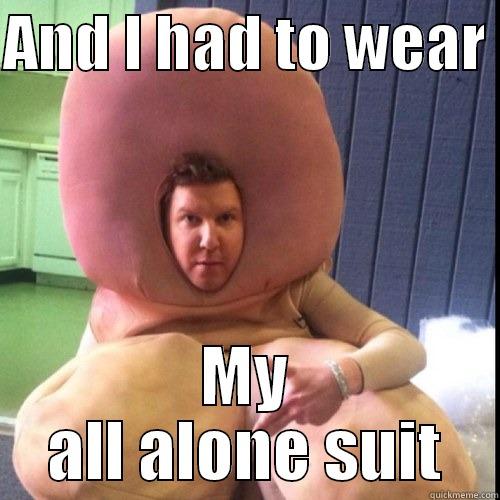 AND I HAD TO WEAR  MY ALL ALONE SUIT Misc