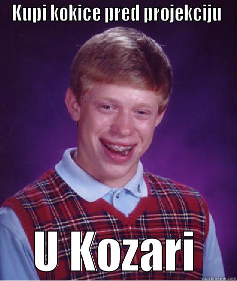 KUPI KOKICE PRED PROJEKCIJU U KOZARI Bad Luck Brian