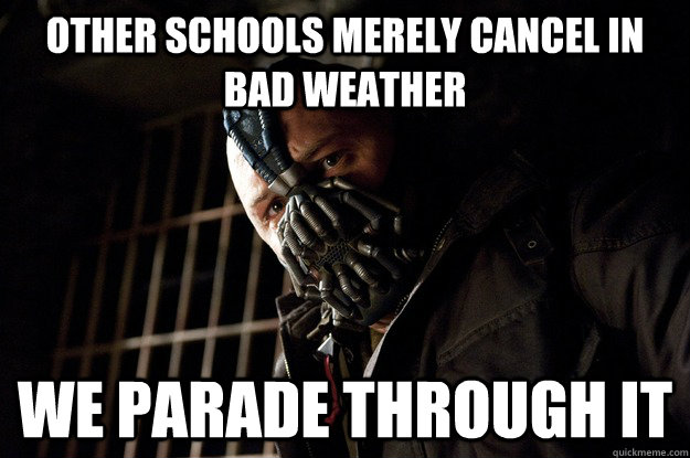 Other schools merely cancel in bad weather We parade through it - Other schools merely cancel in bad weather We parade through it  Angry Bane