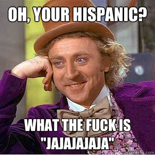 oh, your hispanic?  what the fuck is 