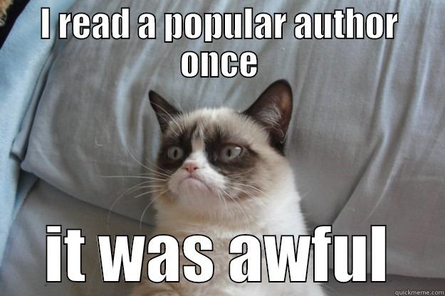 I READ A POPULAR AUTHOR ONCE IT WAS AWFUL Grumpy Cat