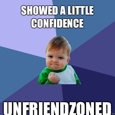 Showed a little confidence Unfriendzoned - Showed a little confidence Unfriendzoned  Success Kid