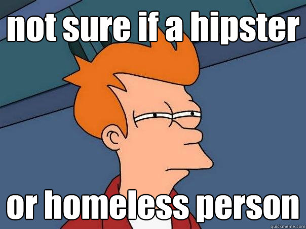 not sure if a hipster or homeless person - not sure if a hipster or homeless person  Futurama Fry