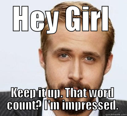 HEY GIRL KEEP IT UP. THAT WORD COUNT? I'M IMPRESSED. Good Guy Ryan Gosling