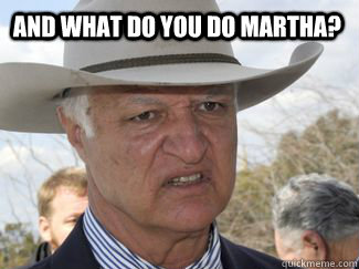 And what do you do Martha?   Bob Katter