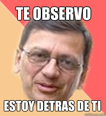 Te observo estoy detras de ti  