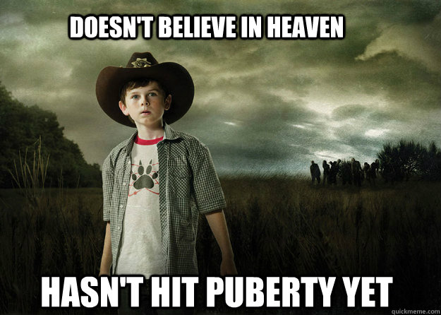 Doesn't believe in heaven hasn't hit puberty yet  Carl Grimes Walking Dead