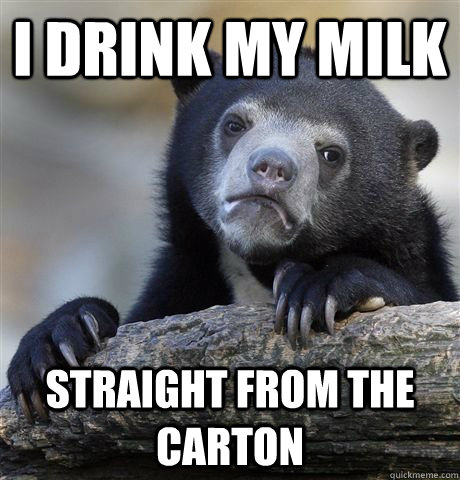 i drink my milk straight from the carton - i drink my milk straight from the carton  Misc