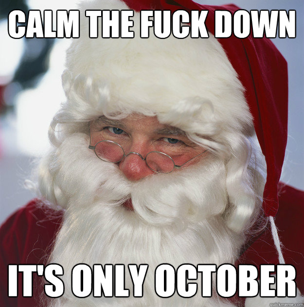 Calm the fuck down It's only October  Scumbag Santa