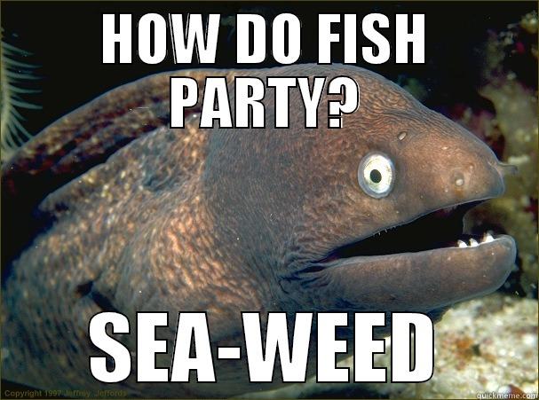 HOW DO FISH PARTY? SEA-WEED Bad Joke Eel