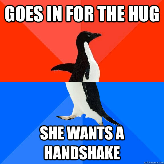 Goes in for the hug she wants a handshake  Socially Awesome Awkward Penguin