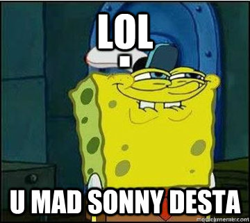 lol u mad sonny desta  Spongebob