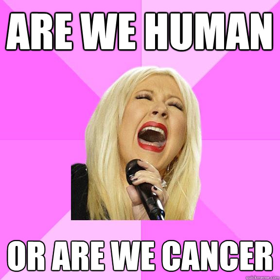 are we human or are we cancer  Wrong Lyrics Christina