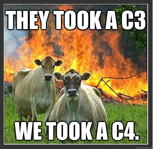 THEY TOOK A C3 WE TOOK A C4.  Evil cows