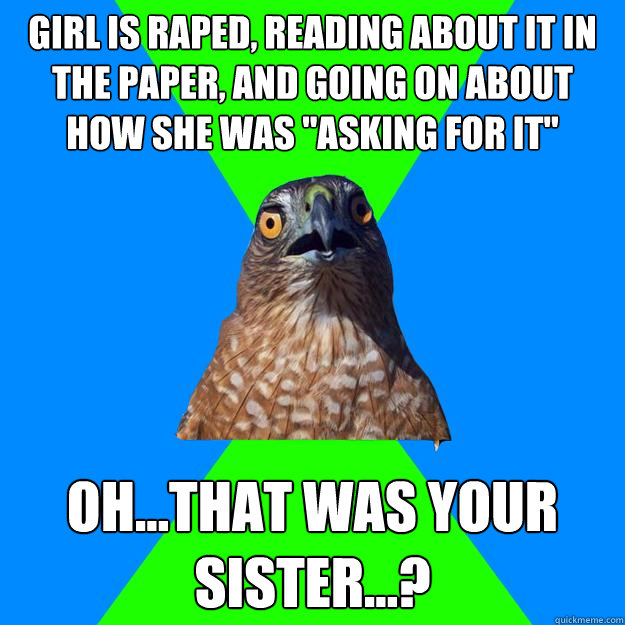 girl is raped, reading about it in the paper, and going on about how she was 