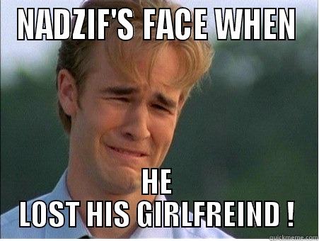 NADZIF'S FACE WHEN HE LOST HIS GIRLFREIND ! 1990s Problems