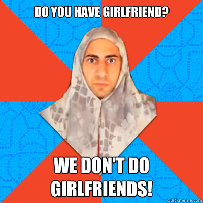 Do you have girlfriend? We don't do girlfriends! - Do you have girlfriend? We don't do girlfriends!  Muslim Mom