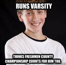 Runs varsity Thinks Freshmen County Championship counts for him too.  High School Freshman