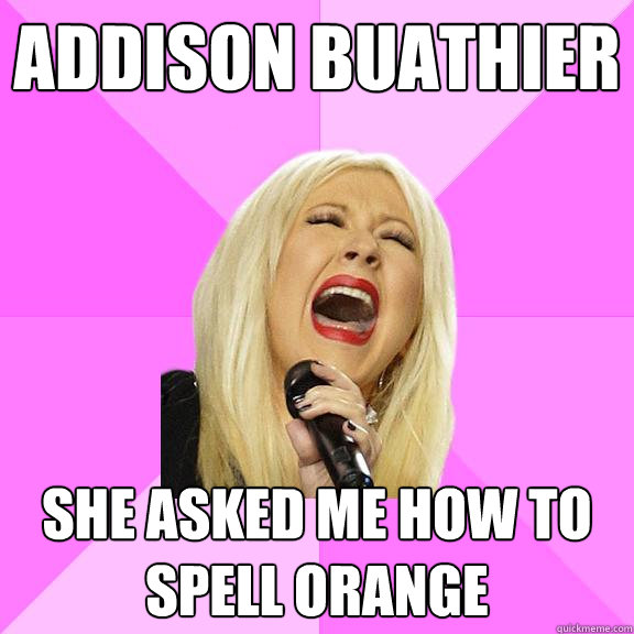 Addison buathier she asked me how to spell orange  Wrong Lyrics Christina