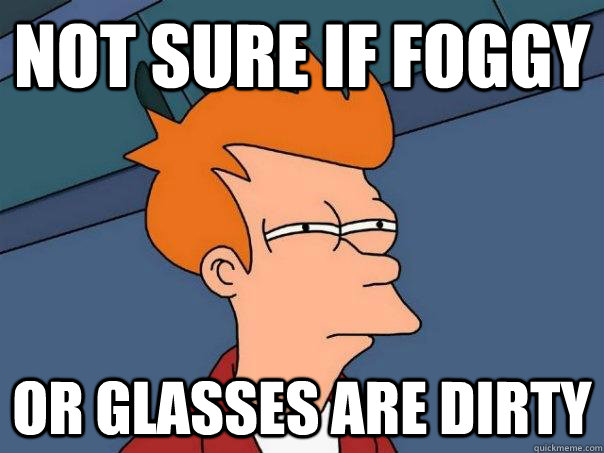 Not sure if foggy or glasses are dirty - Not sure if foggy or glasses are dirty  Futurama Fry