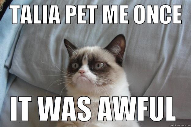 TALIA PET -   TALIA PET ME ONCE   IT WAS AWFUL Grumpy Cat