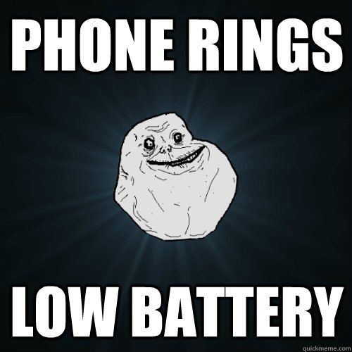 phone rings low battery   Forever Alone